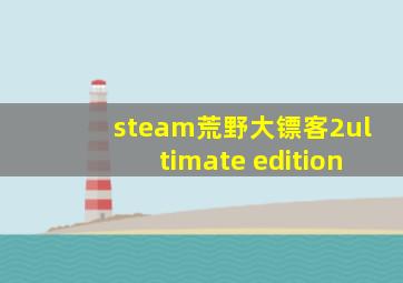 steam荒野大镖客2ultimate edition